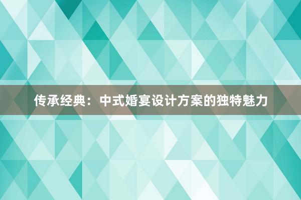 传承经典：中式婚宴设计方案的独特魅力